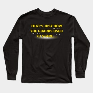 That's Just How The Guards Used To Stare Long Sleeve T-Shirt